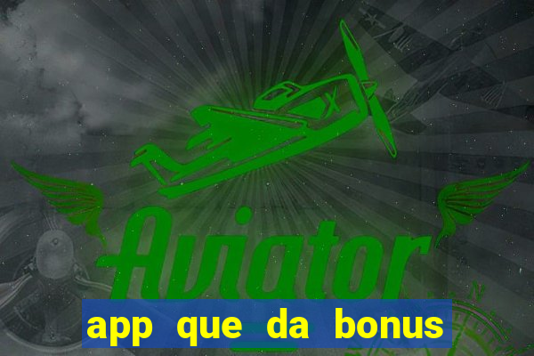 app que da bonus no cadastro